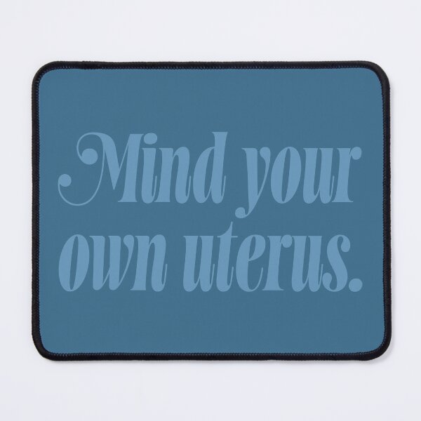 Item preview, Mind Your Own Uterus - Steel Blue designed and sold by sillyjess.