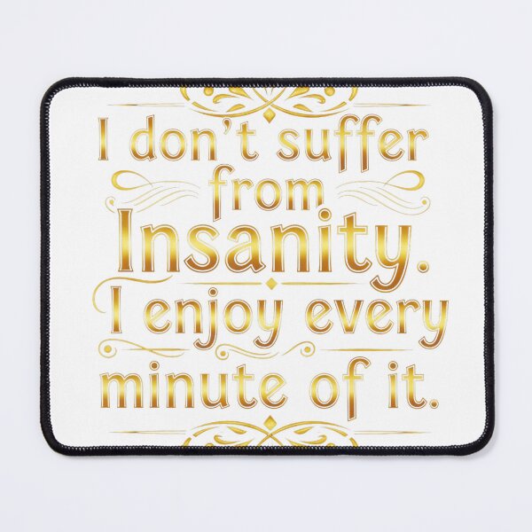 Item preview, I don't suffer from Insanity.  I enjoy every minute of it. designed and sold by FunTimeGifts.