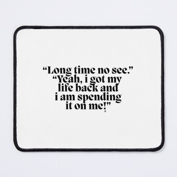 Item preview, “Long time no see.” “Yeah, i got my life back and i am spending it on me!” designed and sold by Finds.