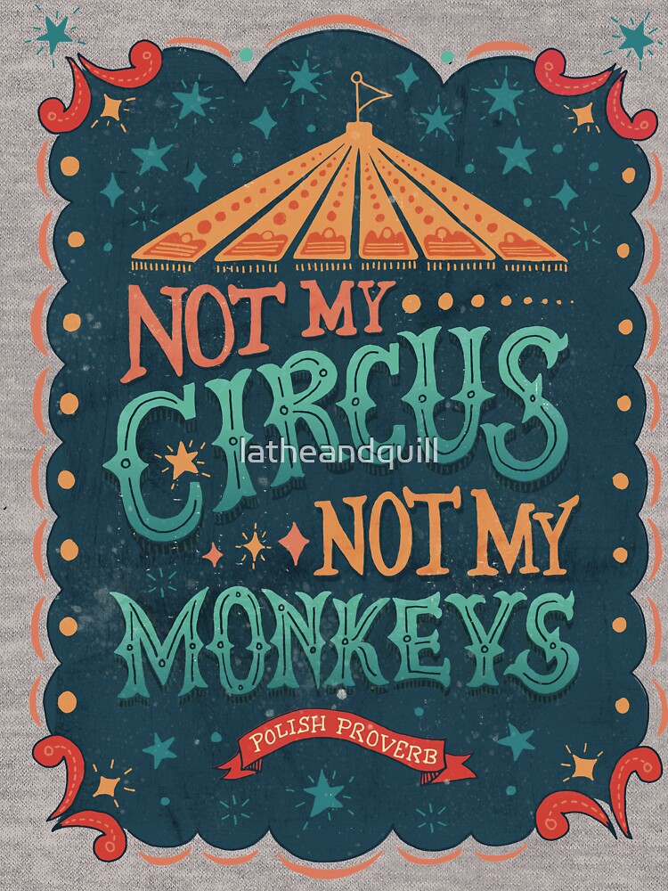 Not My Circus Not My Monkeys by latheandquill