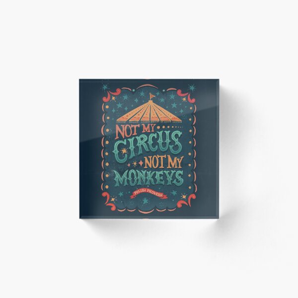 Not My Circus Not My Monkeys Acrylic Block
