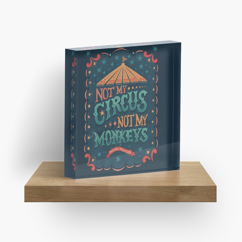 Not My Circus Not My Monkeys Acrylic Block