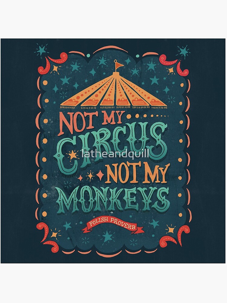 Not My Circus Not My Monkeys by latheandquill
