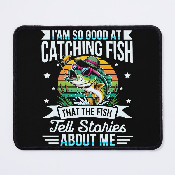 Item preview, I'm So Good At Catching Fish That The Fish Tell Stories About Me designed and sold by bonnieleigh6902.