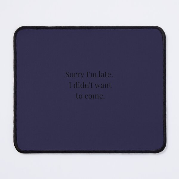 Item preview, Sorry I'm late. I didn't want to come. designed and sold by TrueFit Essentials.