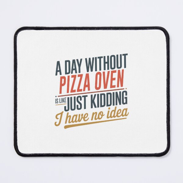 Item preview, A Day Without Pizza Oven Is Like Just Kidding - Cool & Funny Pizza Oven Lover designed and sold by Watsonarts.