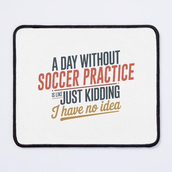 Item preview, A Day Without Soccer Practice Is Like Just Kidding - Cool & Funny Soccer Practice Lover designed and sold by Watsonarts.