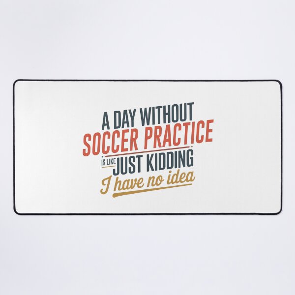 Item preview, A Day Without Soccer Practice Is Like Just Kidding - Cool & Funny Soccer Practice Lover designed and sold by Watsonarts.