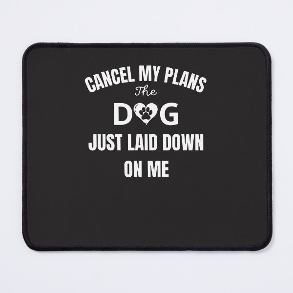 Item preview, Cancel-My-Plans-The-Dog-Just-Laid-Down-On-Me-(1) designed and sold by carleoiabl.