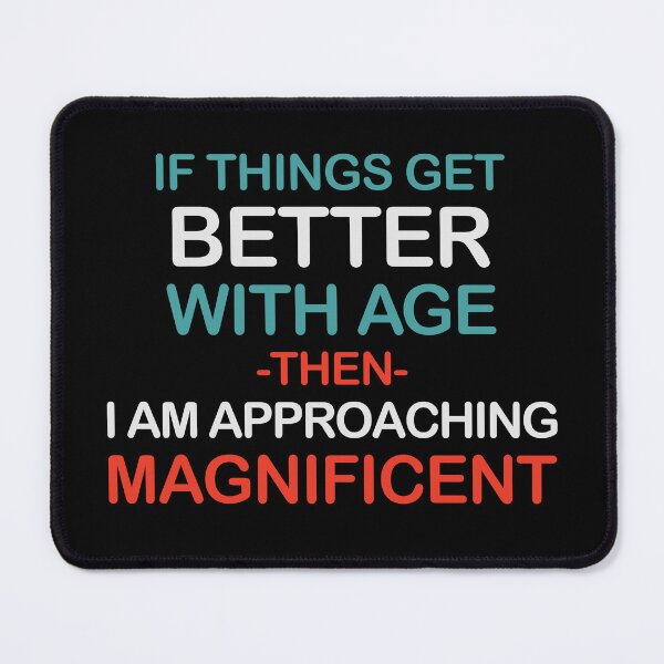 Item preview, Funny Aging Quote If Things Get Better With Age Then I Am Approaching Magnificent designed and sold by ameirkessao.
