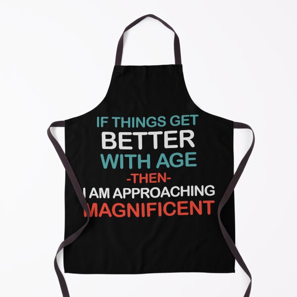 Item preview, Funny Aging Quote If Things Get Better With Age Then I Am Approaching Magnificent designed and sold by ameirkessao.
