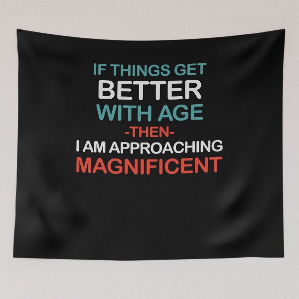 Item preview, Funny Aging Quote If Things Get Better With Age Then I Am Approaching Magnificent designed and sold by ameirkessao.