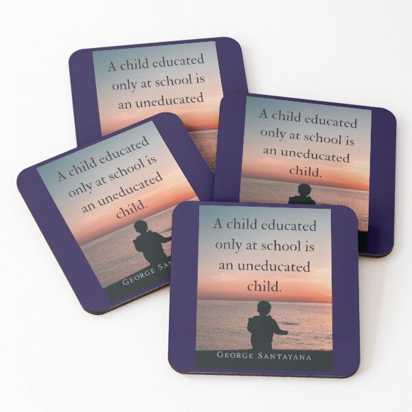 Item preview, George Santayana quote: A child educated only at school is an uneducated child. designed and sold by artbleed.