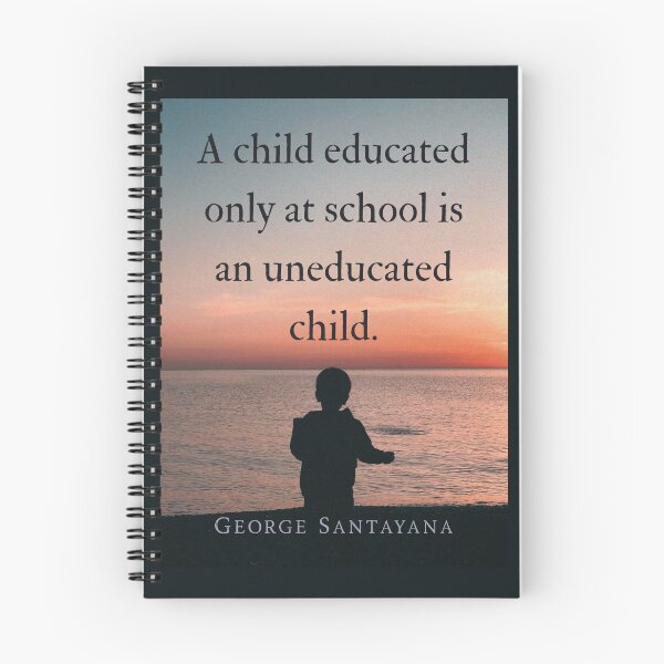 Item preview, George Santayana quote: A child educated only at school is an uneducated child. designed and sold by artbleed.