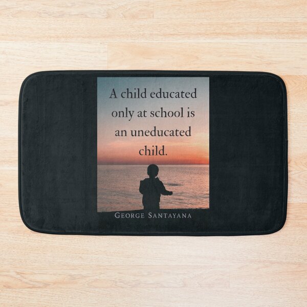 Item preview, George Santayana quote: A child educated only at school is an uneducated child. designed and sold by artbleed.