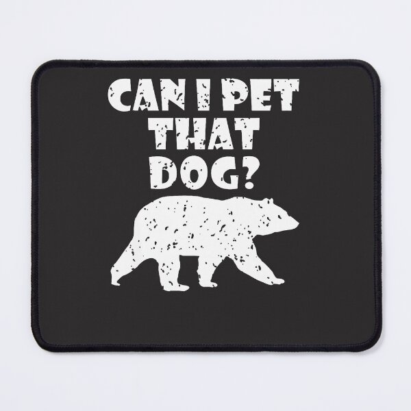 Item preview, Can-I-Pet-That-Dog---Dog-Bear-Pet-Funny designed and sold by flankaocau.