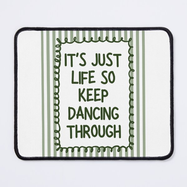 Item preview, It's just life so keep dancing through - Sage designed and sold by Dondonmart.