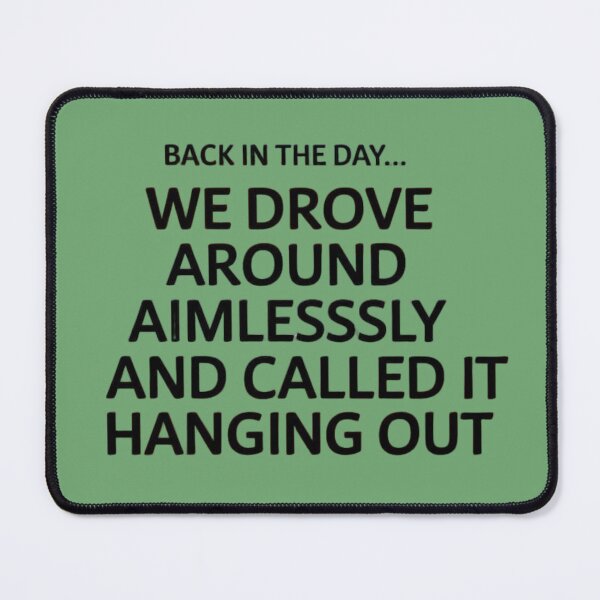 Item preview, Back in the day... We drove around aimlessly and called it hanging out designed and sold by SpaceFrisbee.