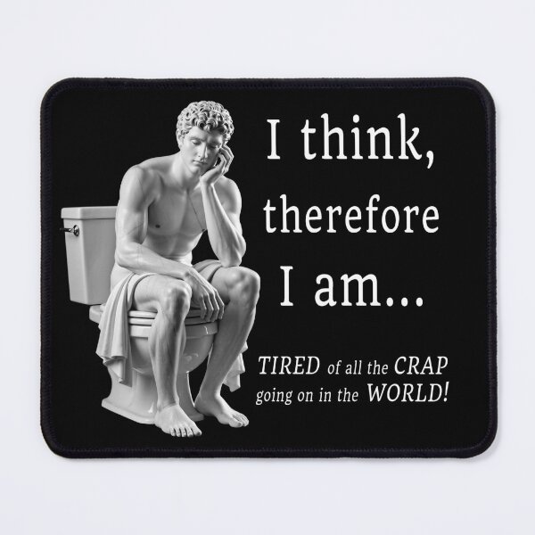 Item preview, I think therefore I am... Tired of all the Crap going on in the World! designed and sold by FunTimeGifts.