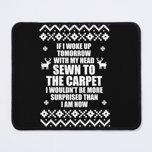 Item preview, If I Woke Up Tomorrow With My Head Sewn To The Carpet I Wouldn'T Be More Surprised Than I Am Now designed and sold by horstfstesa.