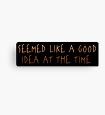 Seemed Like A Good Idea At The Time Canvas Print