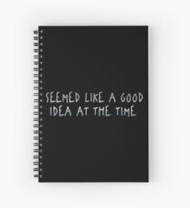 Seemed Like A Good Idea At The Time Spiral Notebook