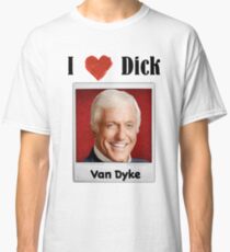 I love Dick... Van Dyke Classic T-Shirt
