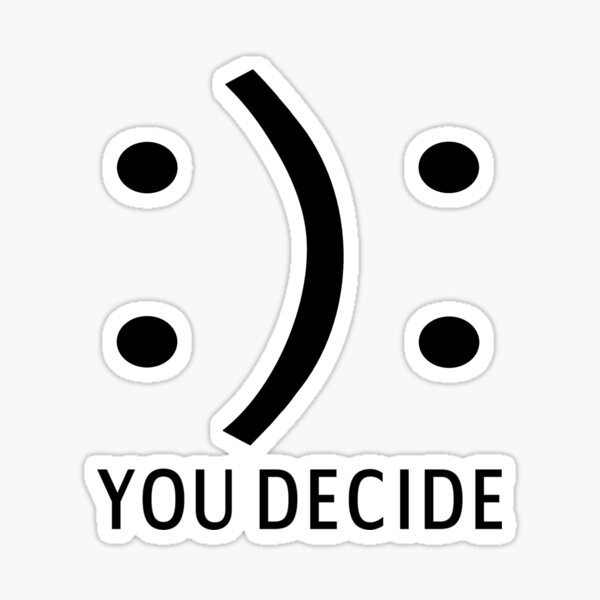 happy-or-sad-you-decide-sticker-by-coolfuntees-redbubble