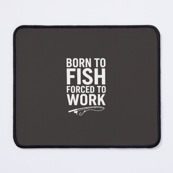 Item preview, Born to fish, forced to work designed and sold by Chasse et pêche .