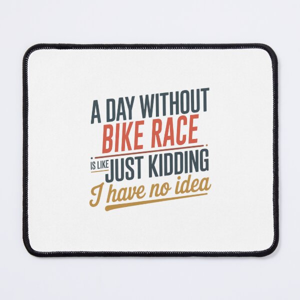 Item preview, A Day Without Bike Race Is Like Just Kidding - Cool & Funny Bike Race Lover designed and sold by Watsonarts.
