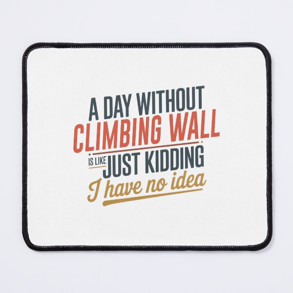 Item preview, A Day Without Climbing Wall Is Like Just Kidding - Cool & Funny Climbing Wall Lover designed and sold by Watsonarts.