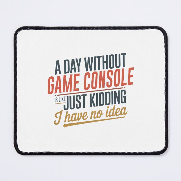 Item preview, A Day Without Game Console Is Like Just Kidding - Cool & Funny Game Console Lover designed and sold by Watsonarts.