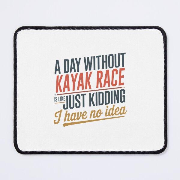 Item preview, A Day Without Kayak Race Is Like Just Kidding - Cool & Funny Kayak Race Lover designed and sold by Watsonarts.