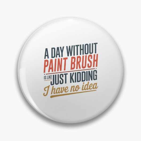 Item preview, A Day Without Paint Brush Is Like Just Kidding - Cool & Funny Paint Brush Lover designed and sold by Watsonarts.