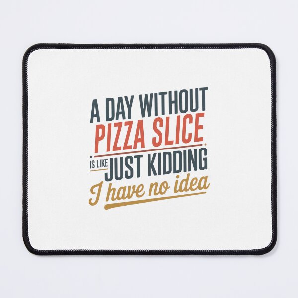 Item preview, A Day Without Pizza Slice Is Like Just Kidding - Cool & Funny Pizza Slice Lover designed and sold by Watsonarts.