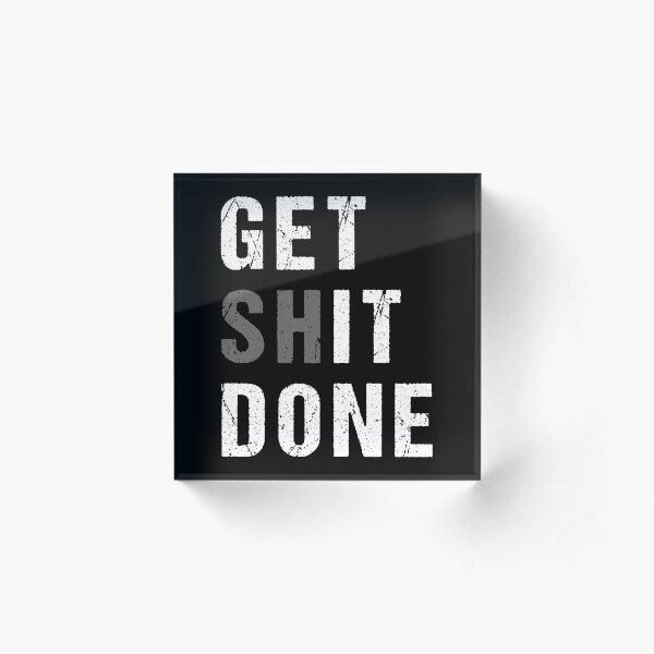 GET SHIT DONE (white text) Acrylic Block