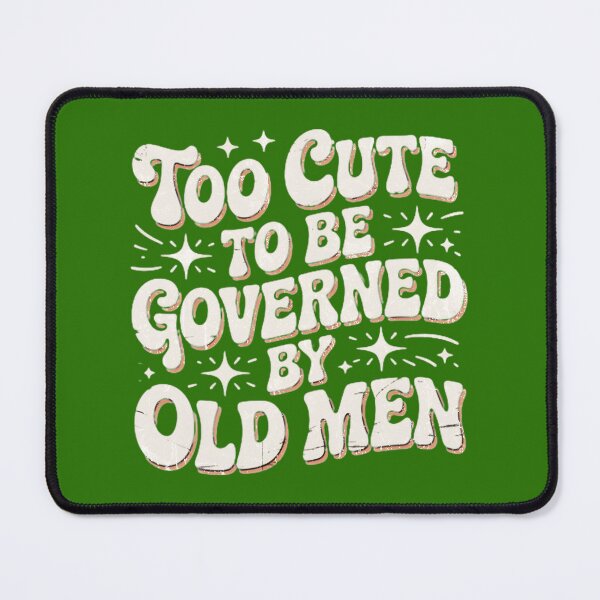 Item preview, Too cute to be governed by old men designed and sold by Heather Hudson.