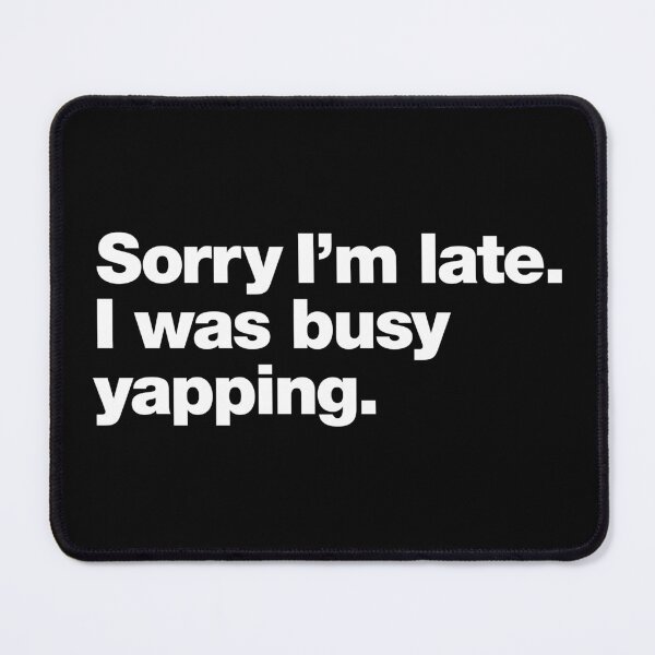 Item preview, Sorry I'm late. I was busy yapping. designed and sold by chestify.