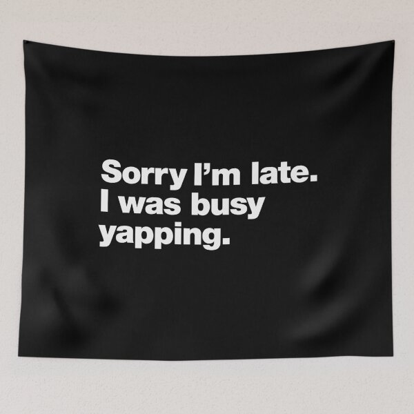 Item preview, Sorry I'm late. I was busy yapping. designed and sold by chestify.