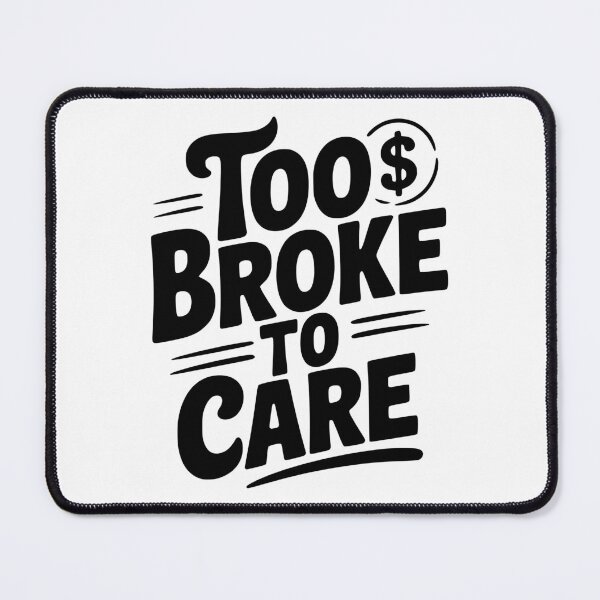 Item preview, Too Broke to Care designed and sold by Frank Ring.