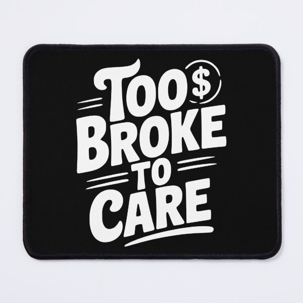 Item preview, Too Broke to Care designed and sold by Frank Ring.