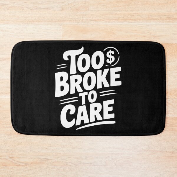 Item preview, Too Broke to Care designed and sold by Frank Ring.
