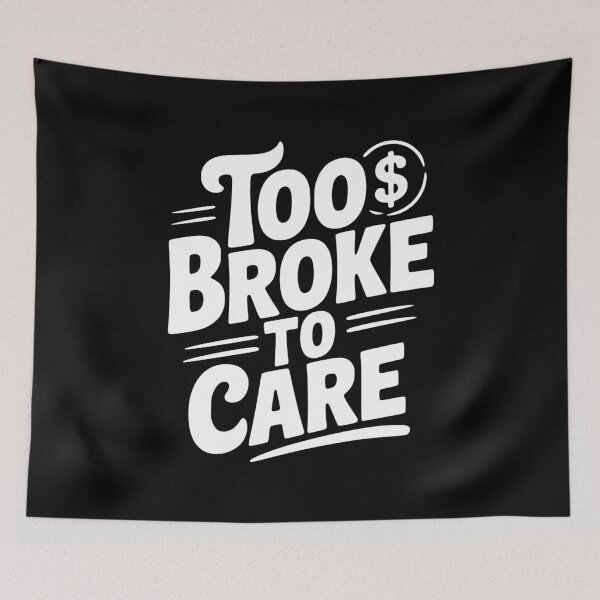 Item preview, Too Broke to Care designed and sold by Frank Ring.
