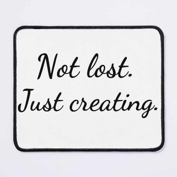 Item preview, Not Lost, Just Creating – Inspirational Artist Quote designed and sold by GoxyVision.