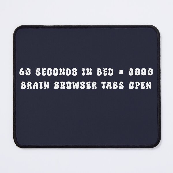 Item preview, 60 seconds in bed=3000 brain browser tabs open white T-shirt jumper sticker mug designed and sold by Ruth King.