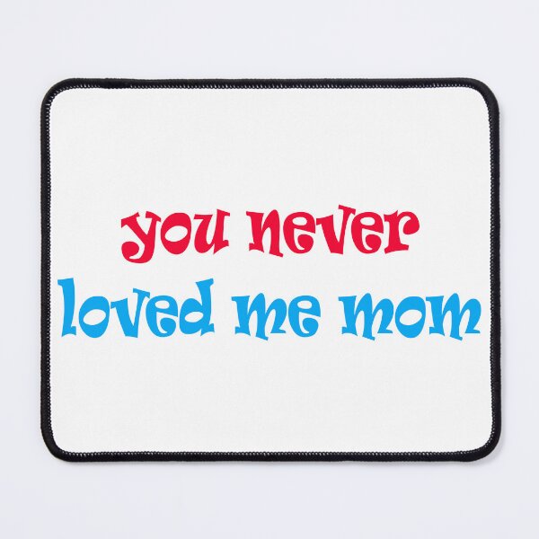 Item preview, You Never Loved Me Mom Quote designed and sold by Apex Designs.