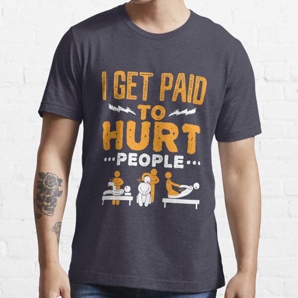 Physical Therapist Funny I Get Paid To Hurt People Essential T-Shirt