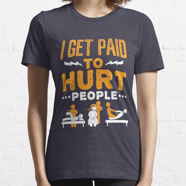 Physiotherapeut Lustig Ich werde dafür bezahlt, Menschen zu verletzen Essential T-Shirt