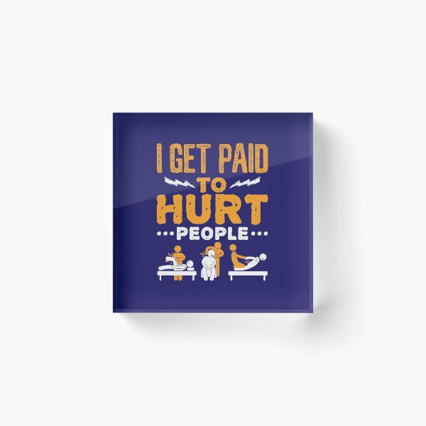Physical Therapist Funny I Get Paid To Hurt People Acrylic Block