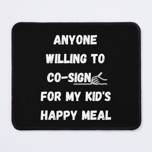 Item preview, Anyone Willing To Co-Sign For My Kid's Happy Meal designed and sold by signshirtz.